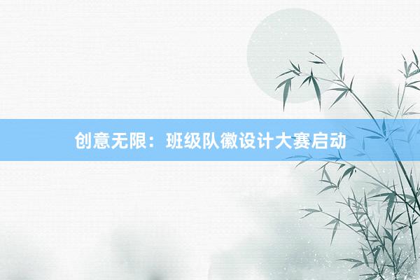 创意无限：班级队徽设计大赛启动