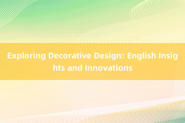 Exploring Decorative Design: English Insights and Innovations